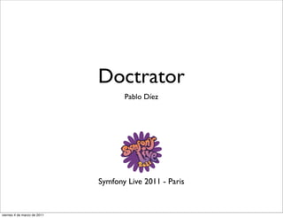 Doctrator
                                    Pablo Díez




                             Symfony Live 2011 - Paris


viernes 4 de marzo de 2011
 