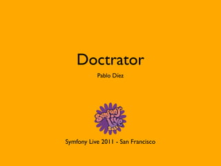 Doctrator
           Pablo Díez




Symfony Live 2011 - San Francisco
 