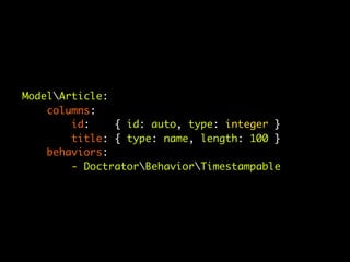 ModelArticle:
    columns:
        id:    { id: auto, type: integer }
        title: { type: name, length: 100 }
    behaviors:
        - DoctratorBehaviorTimestampable
 