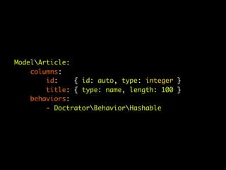 ModelArticle:
    columns:
        id:    { id: auto, type: integer }
        title: { type: name, length: 100 }
    behaviors:
        - DoctratorBehaviorHashable
 