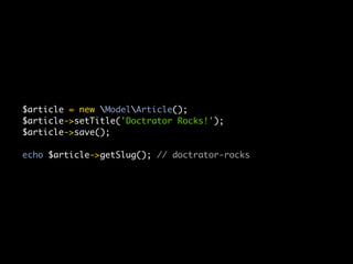 $article = new ModelArticle();
$article->setTitle('Doctrator Rocks!');
$article->save();

echo $article->getSlug(); // doctrator-rocks
 