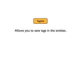 Taggable
                 Sortable



Allows you to save tags in the entities.
 