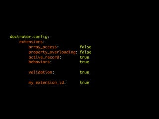 doctrator.config:
    extensions:
        array_access:           false
        property_overloading:   false
        active_record:          true
        behaviors:              true

        validation:             true

        my_extension_id:        true
 