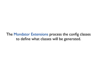 The Mondator Extensions process the conﬁg classes
     to deﬁne what classes will be generated.
 
