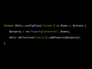 foreach ($this->configClass['columns'] as $name => $column) {

    $property = new Property('protected', $name);

    $this->definitions['entity']->addProperty($property);

}
 