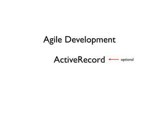 Agile Development

  ActiveRecord      optional
 