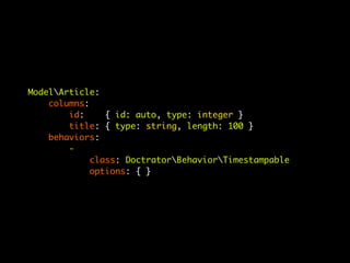 ModelArticle:
    columns:
        id:     { id: auto, type: integer }
        title: { type: string, length: 100 }
    behaviors:
        -
             class: DoctratorBehaviorTimestampable
             options: { }
 