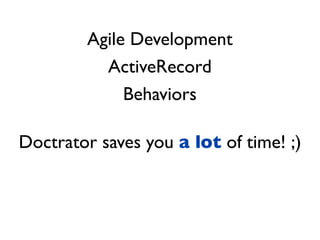 Agile Development
          ActiveRecord
             Behaviors

Doctrator saves you a lot of time! ;)
 