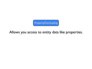 PropertyOverloading


Allows you access to entity data like properties.
 