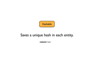 Hashable
               Ipable



Saves a unique hash in each entity.
            column hash
 