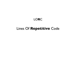 LORC

Lines Of Repetitive Code
 