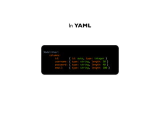 In YAML



ModelUser:
    columns:
        id:         {   id: auto, type: integer }
        username:   {   type: string,...