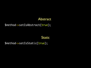 Abstract
$method->setIsAbstract(true);



                      Static
$method->setIsStatic(true);
 