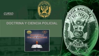 DOCTRINA Y CIENCIA POLICIAL
CURSO:
 