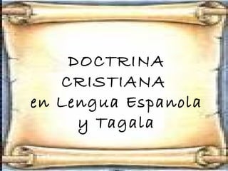 DOCTRINA CRISTIANA  en Lengua Espanola y Tagala 