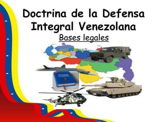 Bases legales
Doctrina de la Defensa
Integral Venezolana
 