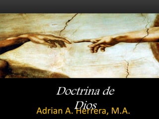 Adrian A. Herrera, M.A.
Doctrina de
Dios
 