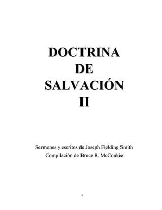 DOCTRINA
DE
SALVACIÓN
II

Sermones y escritos de Joseph Fielding Smith
Compilación de Bruce R. McConkie

0

 
