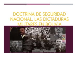 DOCTRINA DE SEGURIDAD
NACIONAL, LAS DICTADURAS
MILITARES EN BOLIVIA
 