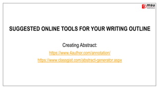 SUGGESTED ONLINE TOOLS FOR YOUR WRITING OUTLINE
Creating Abstract:
https://www.4author.com/annotation/
https://www.classgist.com/abstract-generator.aspx
 