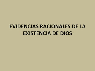EVIDENCIAS RACIONALES DE LA
EXISTENCIA DE DIOS
 