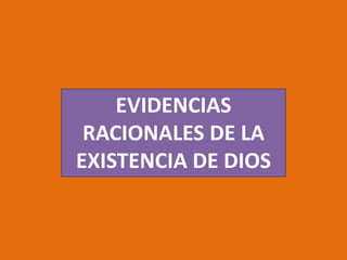 EVIDENCIAS
RACIONALES DE LA
EXISTENCIA DE DIOS
 