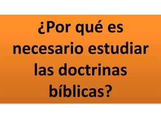 ¿Por qué es
necesario estudiar
las doctrinas
bíblicas?
 