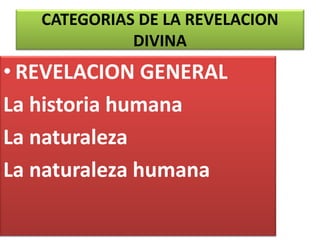 CATEGORIAS DE LA REVELACION
DIVINA
• REVELACION GENERAL
La historia humana
La naturaleza
La naturaleza humana
 