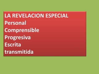 LA REVELACION ESPECIAL
Personal
Comprensible
Progresiva
Escrita
transmitida
 