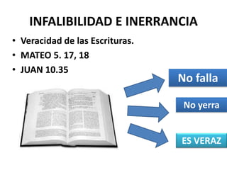 INFALIBILIDAD E INERRANCIA
• Veracidad de las Escrituras.
• MATEO 5. 17, 18
• JUAN 10.35
No falla
No yerra
ES VERAZ
 