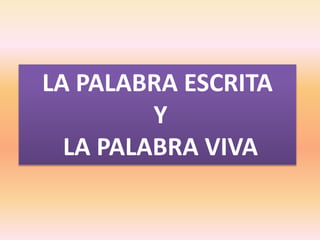 LA PALABRA ESCRITA
Y
LA PALABRA VIVA
 