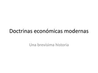 Doctrinas económicas modernas

       Una brevísima historia
 