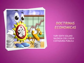 Doctrinas economicas YURY EDITH SOLANO VALENCIA COD.210019 CONTADURIA PUBLICA 