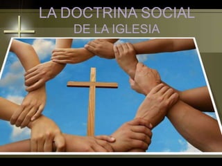 LA DOCTRINA SOCIAL
DE LA IGLESIA
 