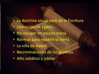 • La doctrina social nace de la Escritura
• Liberación de Egipto
• No recoger en exceso maná
• Normas para repartir la tierra
• La viña de Nabot
• Recriminaciones de los profetas
• Año sabático y jubilar
 