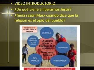 • VIDEO INTRODUCTORIO
• ¿De qué viene a liberarnos Jesús?
• ¿Tenía razón Marx cuando dice que la
religión es el opio del pueblo?
 