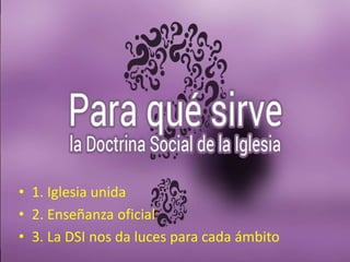 • 1. Iglesia unida
• 2. Enseñanza oficial
• 3. La DSI nos da luces para cada ámbito
 