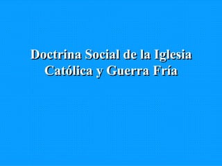 Doctrina Social de la Iglesia Católica y Guerra Fría 