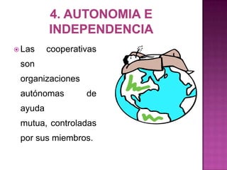  Las    cooperativas
 son
 organizaciones
 autónomas        de
 ayuda
 mutua, controladas
 por sus miembros.
 