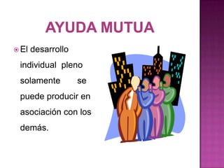  El   desarrollo
 individual pleno
 solamente          se
 puede producir en
 asociación con los
 demás.
 