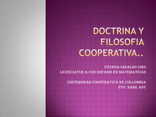 VIVIANA GIRALDO CIRO
LICENCIATUR A CON ENFASIS EN MATEMATICAS

   UNIVERSIDAD COOPERATIVA DE COLLOMBIA
                          PTO NARE ANT
 