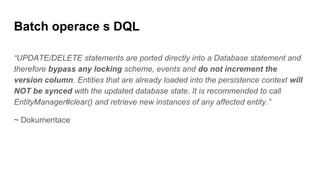 Batch operace s DQL
“UPDATE/DELETE statements are ported directly into a Database statement and
therefore bypass any locki...