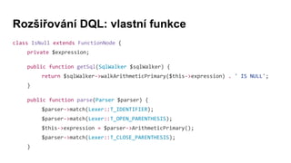 Rozšiřování DQL: vlastní funkce
class IsNull extends FunctionNode {
private $expression;
public function getSql(SqlWalker ...