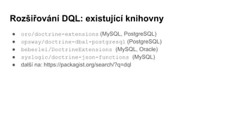 Rozšiřování DQL: existující knihovny
● oro/doctrine-extensions (MySQL, PostgreSQL)
● opsway/doctrine-dbal-postgresql (Post...