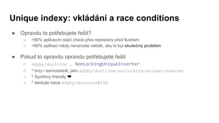 Unique indexy: vkládání a race conditions
● Opravdu to potřebujete řešit?
○ >90% aplikacím stačí check přes repository pře...