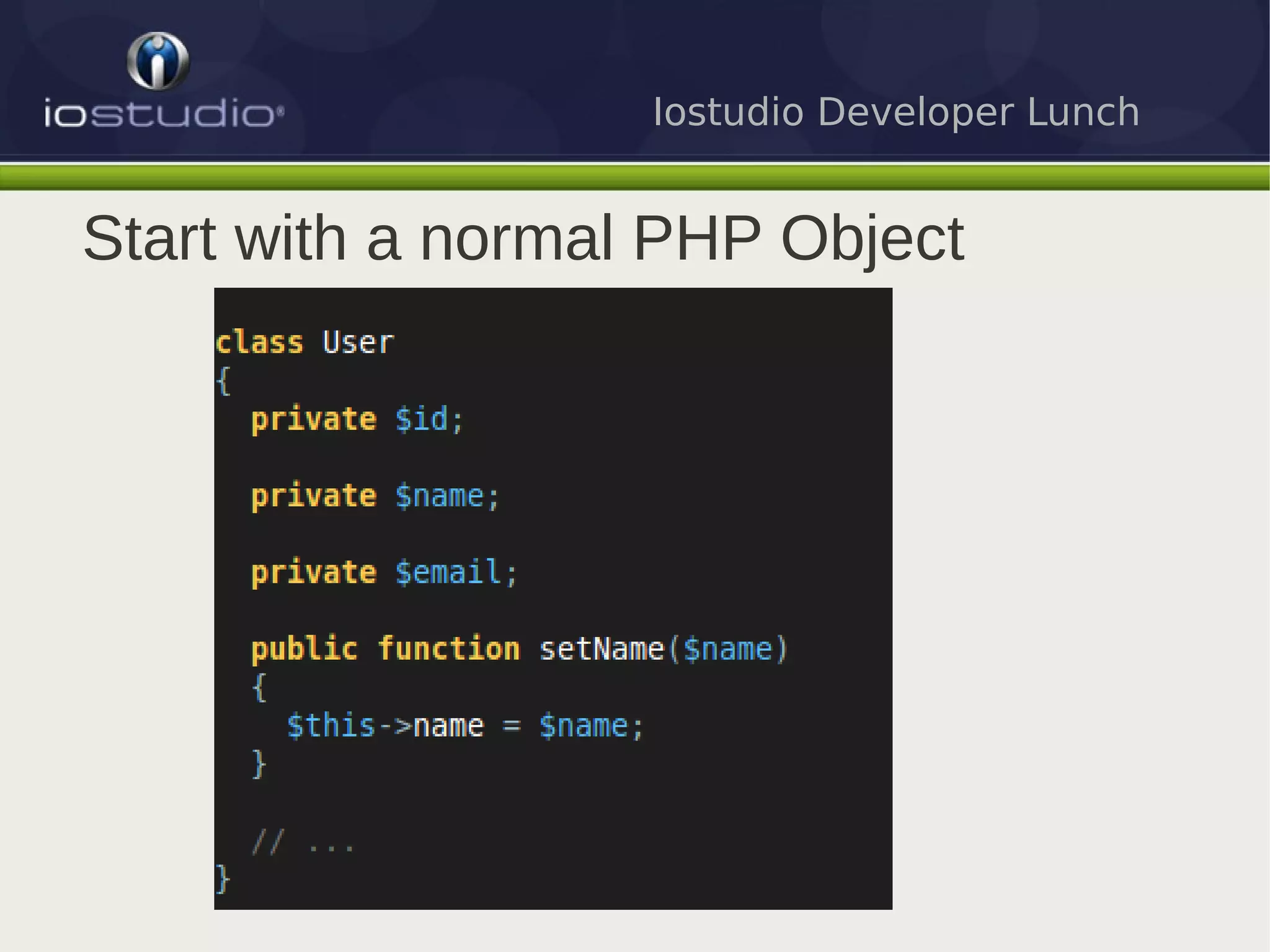 Iostudio Developer Lunch


Start with a normal PHP Object
 