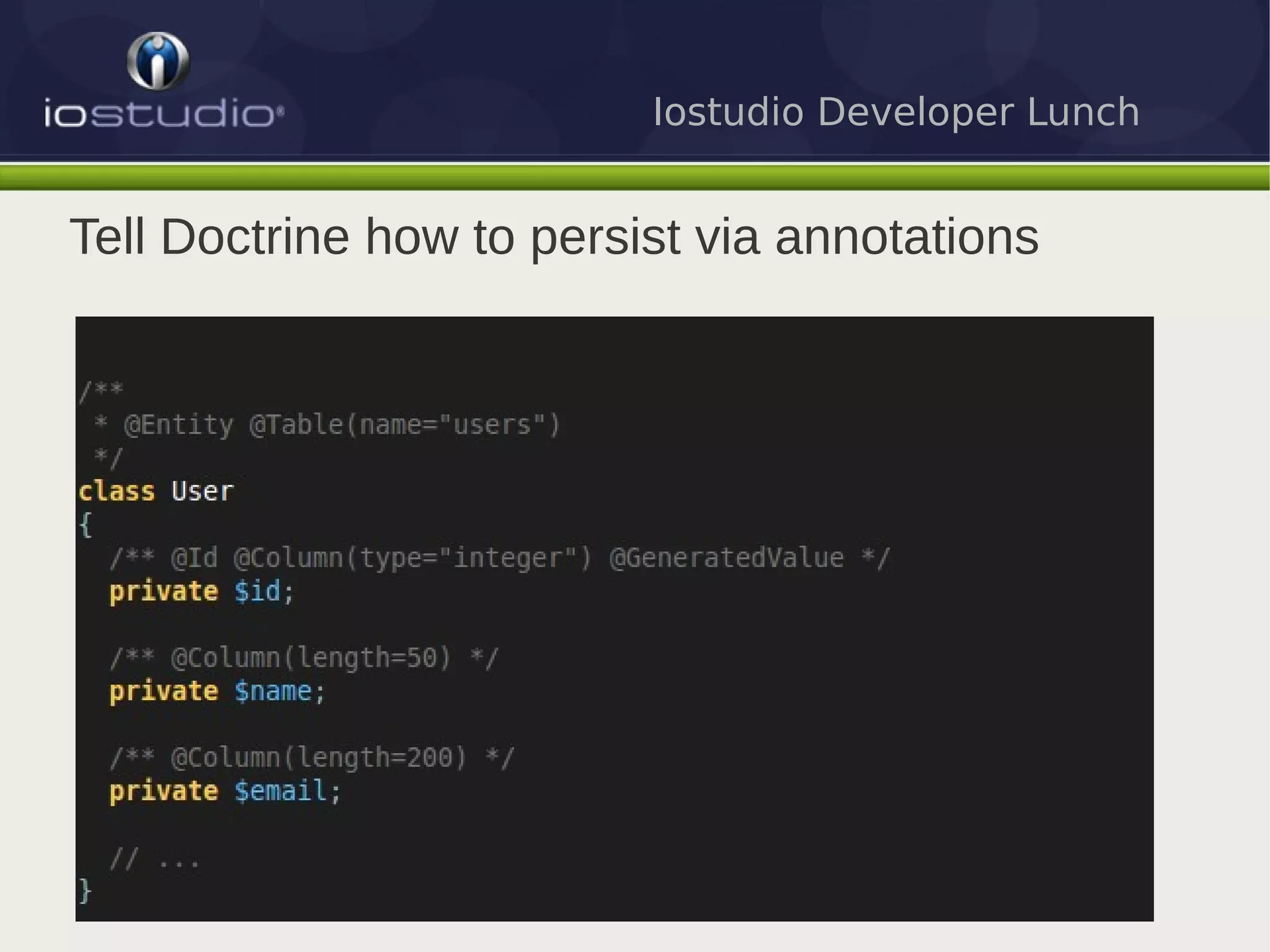Iostudio Developer Lunch


Tell Doctrine how to persist via annotations
 