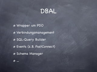 DBAL
Wrapper um PDO

Verbindungsmanagement

SQL-Query Builder

Events (z.B. PostConnect)

Schema Manager

…
 