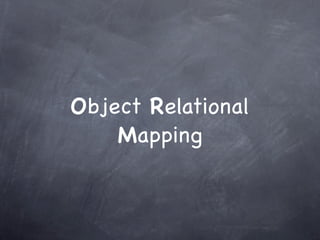 Object Relational
    Mapping
 