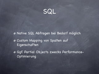 SQL

Native SQL Abfragen bei Bedarf möglich

Custom Mapping von Spalten auf
Eigenschaften

Ggf. Partial Objects zwecks Performance-
Optimierung
 